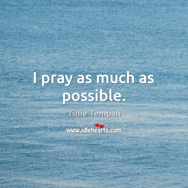I pray as much as possible. Tinie Tempah Picture Quote