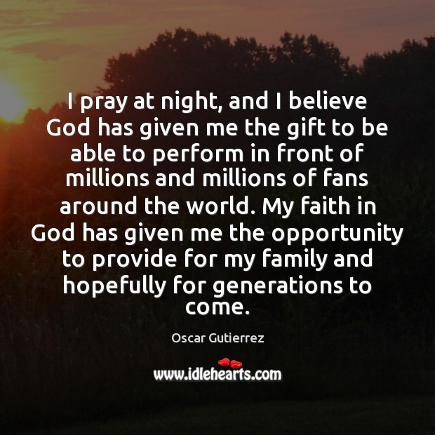 I pray at night, and I believe God has given me the Oscar Gutierrez Picture Quote