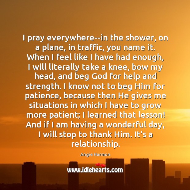 I pray everywhere–in the shower, on a plane, in traffic, you name Good Day Quotes Image