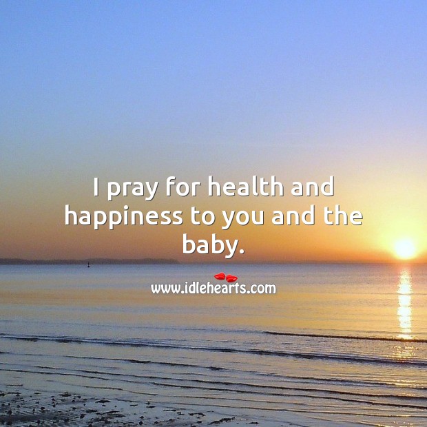 I pray for health and happiness to you and the baby. Health Quotes Image