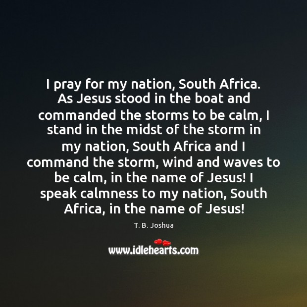 I pray for my nation, South Africa. As Jesus stood in the T. B. Joshua Picture Quote
