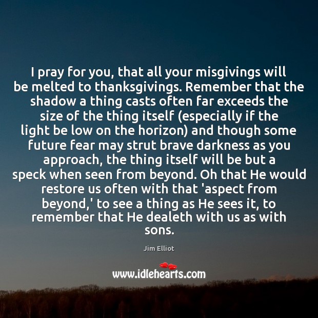 I pray for you, that all your misgivings will be melted to Jim Elliot Picture Quote