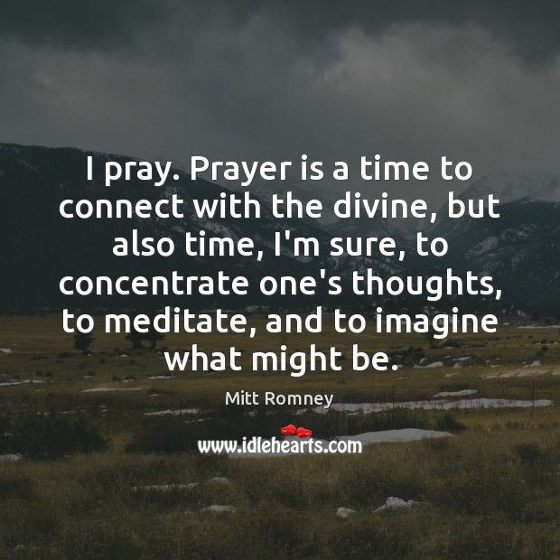 I pray. Prayer is a time to connect with the divine, but Prayer Quotes Image