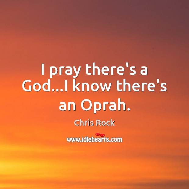 I pray there’s a God…I know there’s an Oprah. Chris Rock Picture Quote