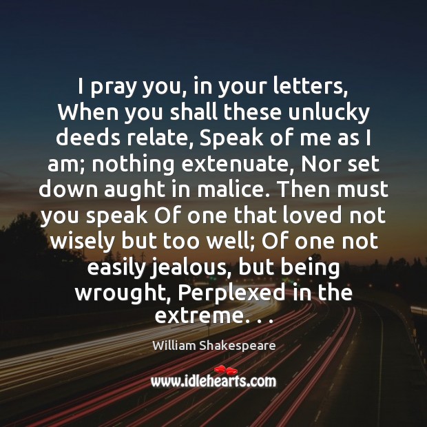 I pray you, in your letters, When you shall these unlucky deeds Image
