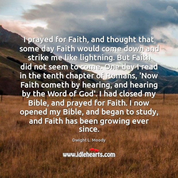 I prayed for Faith, and thought that some day Faith would come Dwight L. Moody Picture Quote