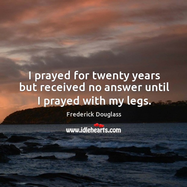 I prayed for twenty years but received no answer until I prayed with my legs. Image
