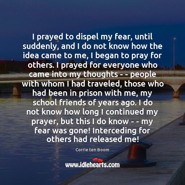 I prayed to dispel my fear, until suddenly, and I do not Corrie ten Boom Picture Quote