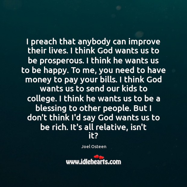 I preach that anybody can improve their lives. I think God wants Joel Osteen Picture Quote