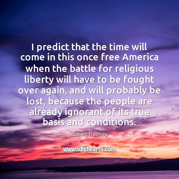 I predict that the time will come in this once free America Robert Dabney Picture Quote