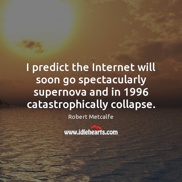 I predict the Internet will soon go spectacularly supernova and in 1996 catastrophically Image
