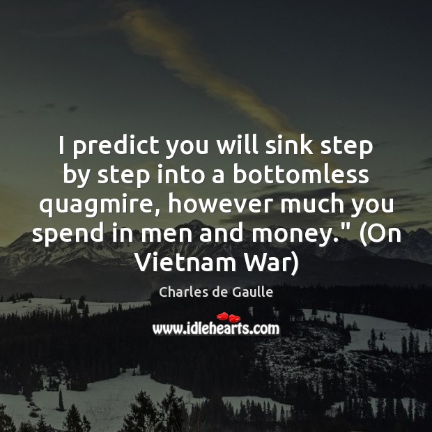 I predict you will sink step by step into a bottomless quagmire, Charles de Gaulle Picture Quote