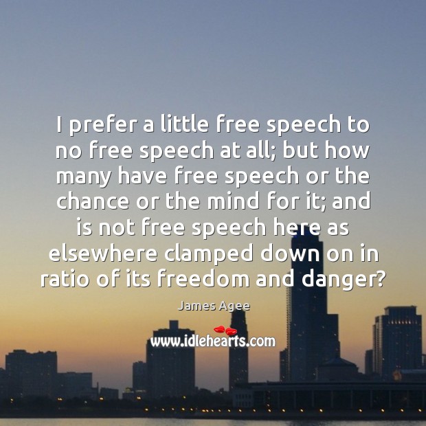 I prefer a little free speech to no free speech at all; James Agee Picture Quote