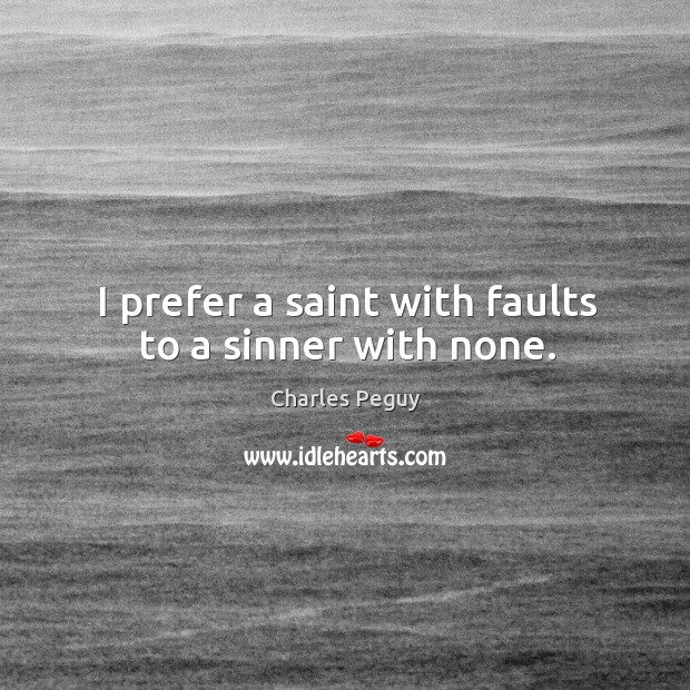 I prefer a saint with faults to a sinner with none. Image