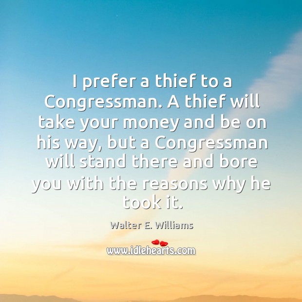 I prefer a thief to a Congressman. A thief will take your Walter E. Williams Picture Quote