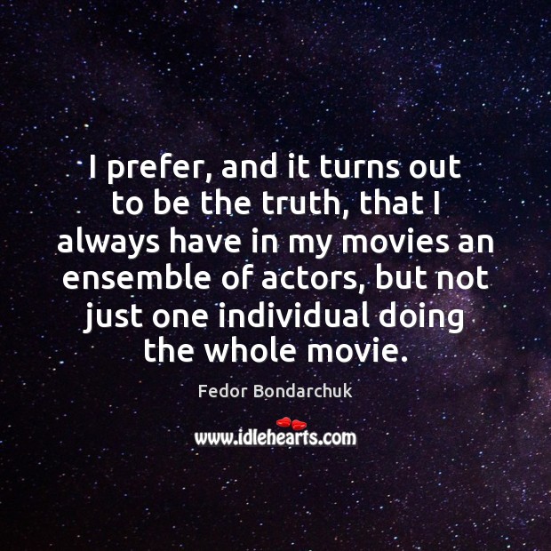 I prefer, and it turns out to be the truth, that I Fedor Bondarchuk Picture Quote