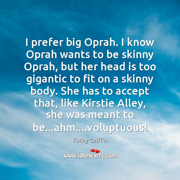 I prefer big Oprah. I know Oprah wants to be skinny Oprah, Kathy Griffin Picture Quote