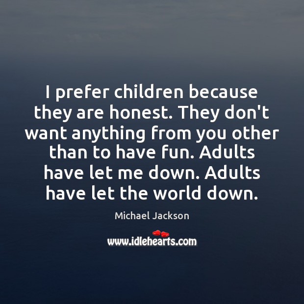 I prefer children because they are honest. They don’t want anything from Image