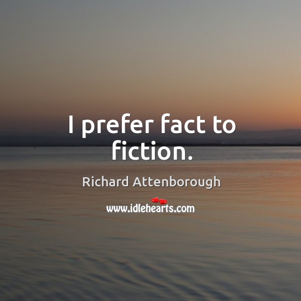 I prefer fact to fiction. Richard Attenborough Picture Quote
