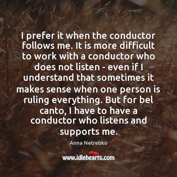 I prefer it when the conductor follows me. It is more difficult Anna Netrebko Picture Quote
