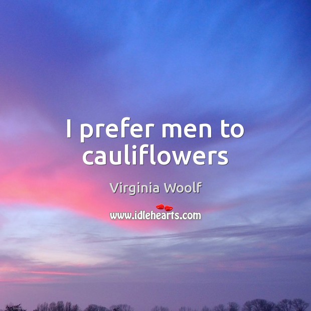 I prefer men to cauliflowers 