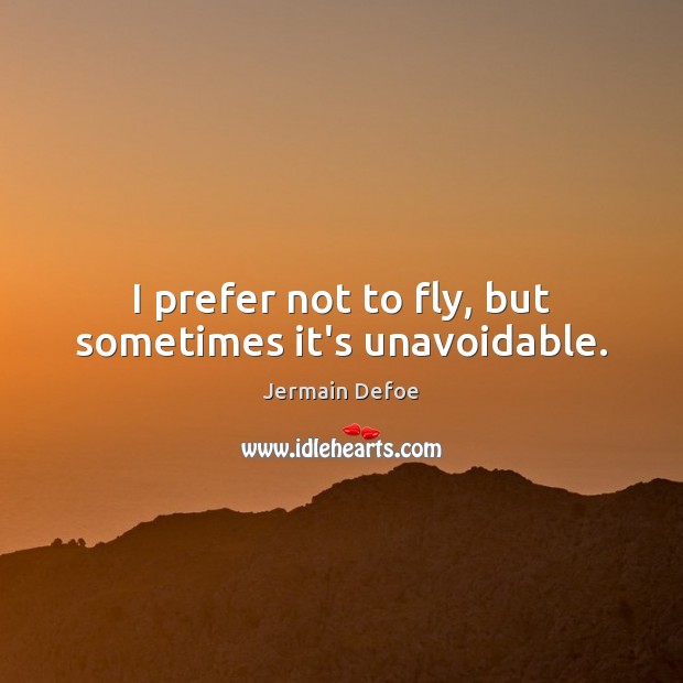 I prefer not to fly, but sometimes it’s unavoidable. Jermain Defoe Picture Quote