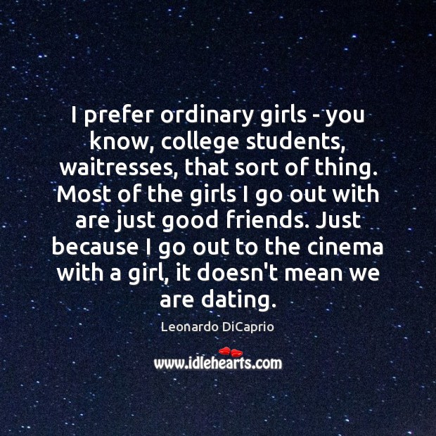 I prefer ordinary girls – you know, college students, waitresses, that sort Leonardo DiCaprio Picture Quote