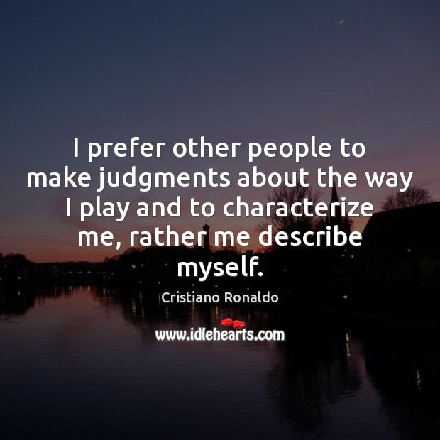 I prefer other people to make judgments about the way I play 