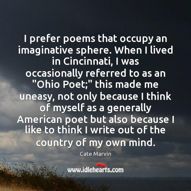 I prefer poems that occupy an imaginative sphere. When I lived in Cate Marvin Picture Quote