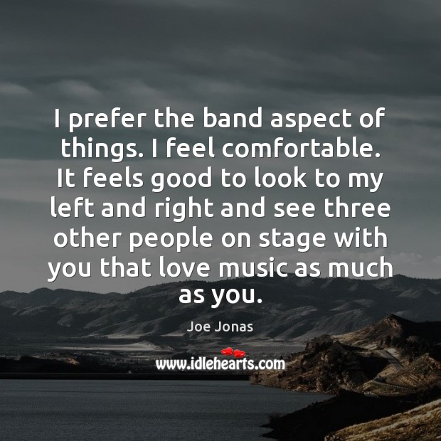 I prefer the band aspect of things. I feel comfortable. It feels Joe Jonas Picture Quote