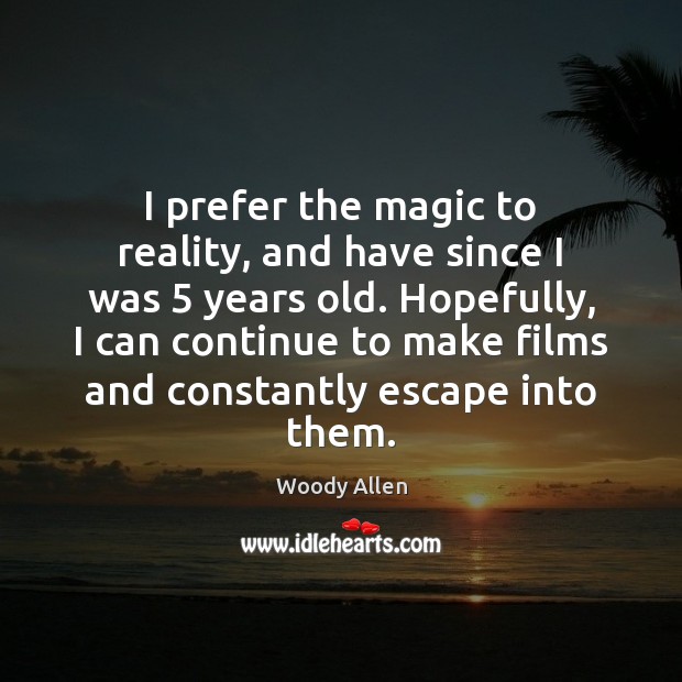 I prefer the magic to reality, and have since I was 5 years Woody Allen Picture Quote