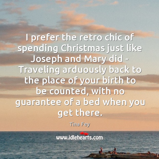 I prefer the retro chic of spending Christmas just like Joseph and Tina Fey Picture Quote