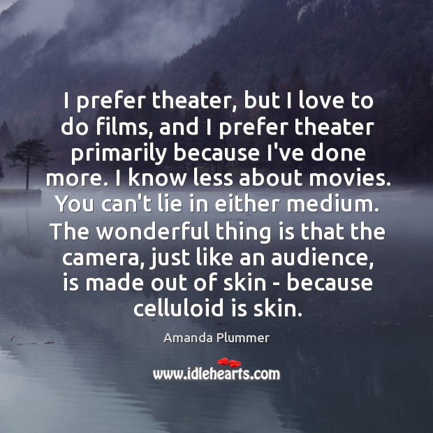 I prefer theater, but I love to do films, and I prefer Image