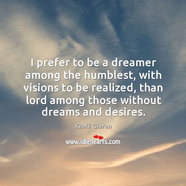 I prefer to be a dreamer among the humblest, with visions to Image