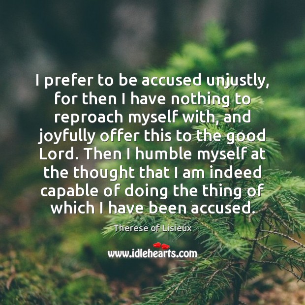 I prefer to be accused unjustly, for then I have nothing to Therese of Lisieux Picture Quote