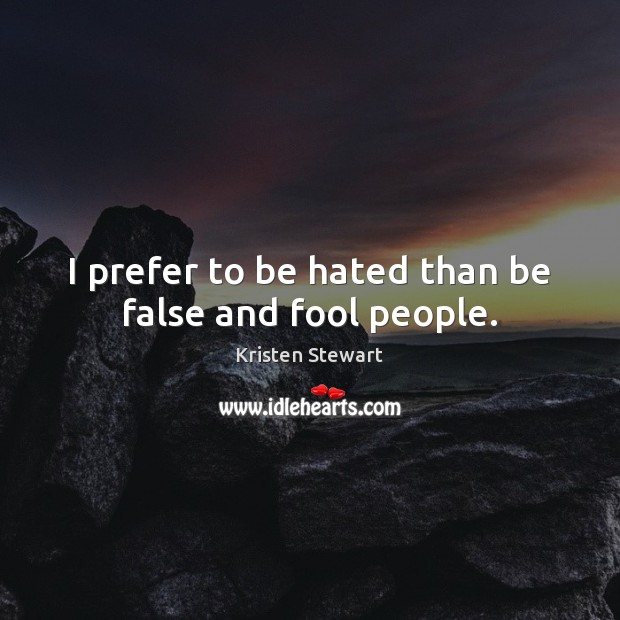I prefer to be hated than be false and fool people. Image