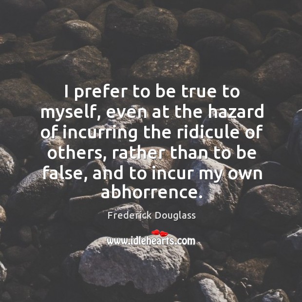 I prefer to be true to myself, even at the hazard of incurring the ridicule of others Image