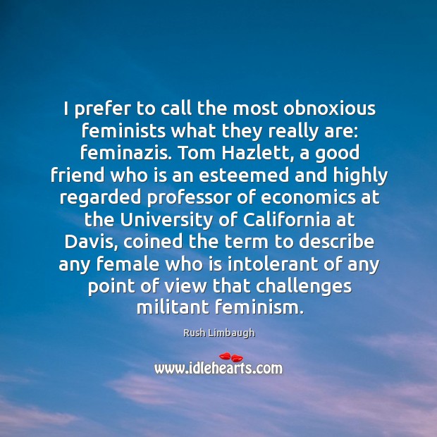 I prefer to call the most obnoxious feminists what they really are: Rush Limbaugh Picture Quote