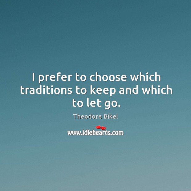 I prefer to choose which traditions to keep and which to let go. Image