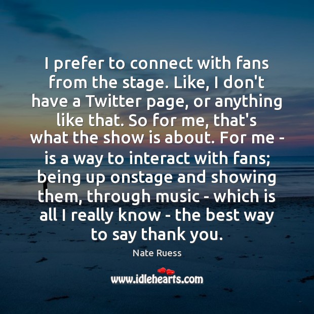 I prefer to connect with fans from the stage. Like, I don’t Nate Ruess Picture Quote