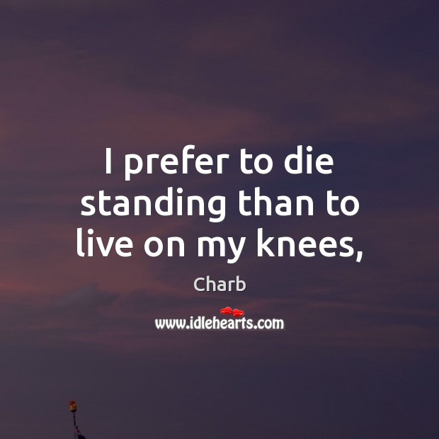 I prefer to die standing than to live on my knees, Charb Picture Quote