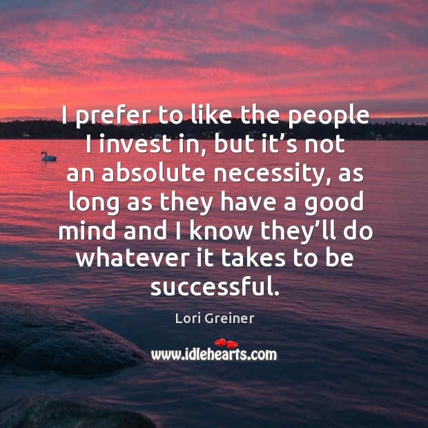 I prefer to like the people I invest in, but it’s not an absolute necessity Lori Greiner Picture Quote