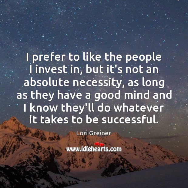 I prefer to like the people I invest in, but it’s not Lori Greiner Picture Quote