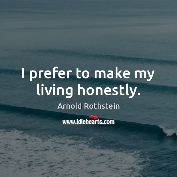 I prefer to make my living honestly. Arnold Rothstein Picture Quote