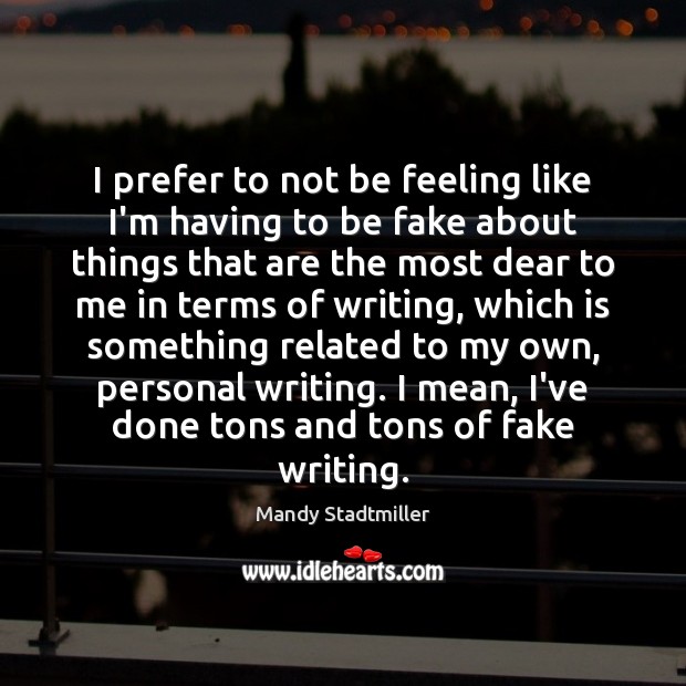 I prefer to not be feeling like I’m having to be fake Mandy Stadtmiller Picture Quote