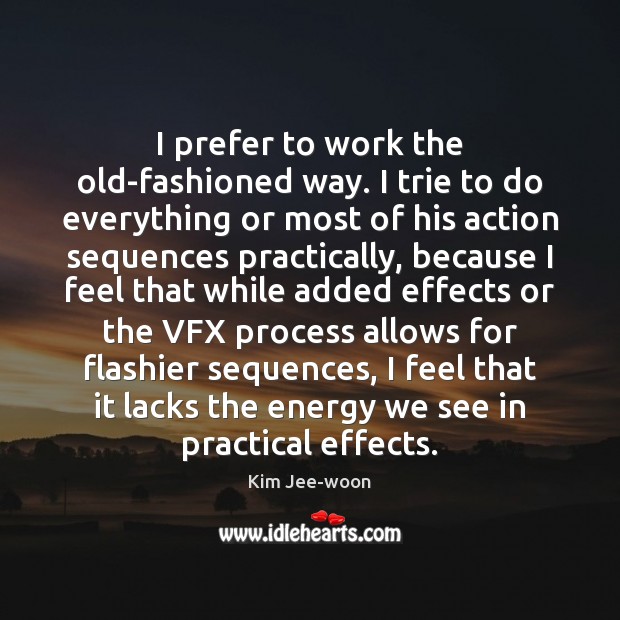 I prefer to work the old-fashioned way. I trie to do everything Kim Jee-woon Picture Quote