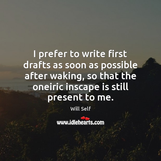 I prefer to write first drafts as soon as possible after waking, Image