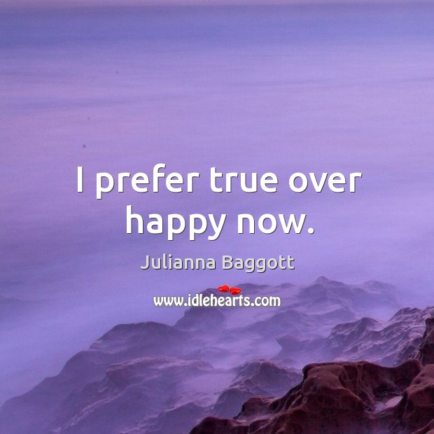 I prefer true over happy now. Julianna Baggott Picture Quote