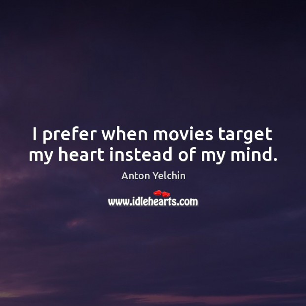I prefer when movies target my heart instead of my mind. Anton Yelchin Picture Quote