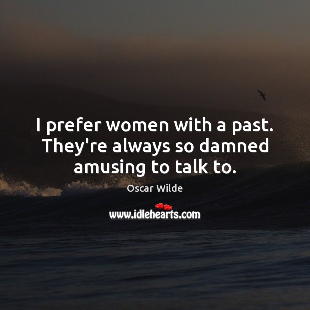 I prefer women with a past. They’re always so damned amusing to talk to. Image